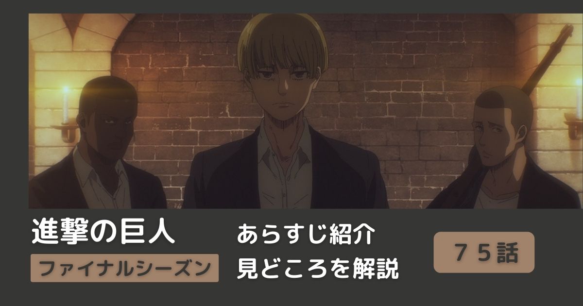 ７５話あらすじ アニメ 進撃の巨人 をわかりやすく解説 ファイナルシーズン 天地 まとめ Riepple りっぷるログ